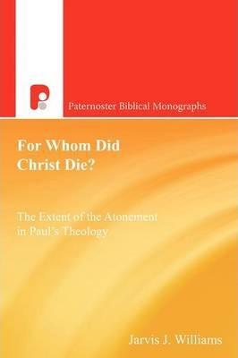 For Whom Did Christ Die?: The Extent of the Atonement in Paul's Theology - Jarvis J. Williams
