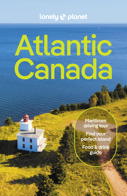 Atlantic Canada 7: Nova Scotia, New Brunswick, Prince Edward Island & Newfoundland & Labrador - Lonely Planet