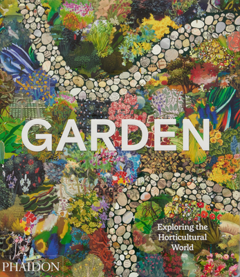 Garden: Exploring the Horticultural World - Phaidon Editors