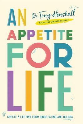 An Appetite For Life: Create A Life Free Of Binge Eating And Bulimia - Tony Henshall
