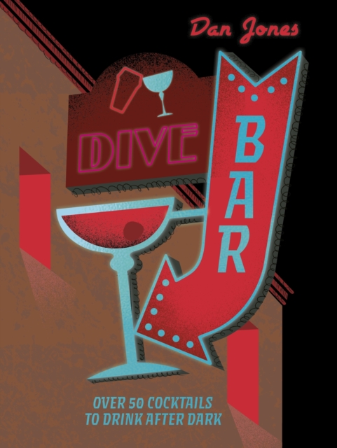 Dive Bar: Over 80 Cocktails to Drink After Dark - Dan Jones