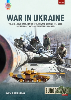 War in Ukraine Volume 4: Main Battle Tanks of Russia and Ukraine, 2014-2023 - Wen Jian Chung