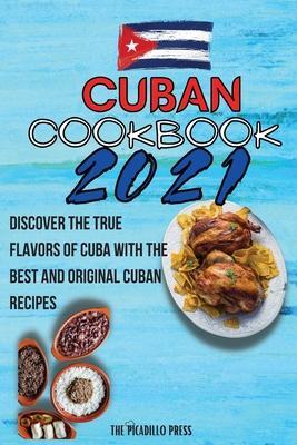 Cuban Cookbook 2021: Discover The True Flavors Of Cuba With The Best And Original Cuban Recipes - The Picadillo Press