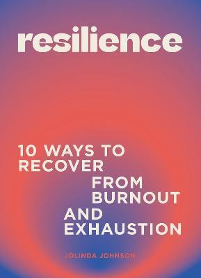 Resilience: 10 Ways to Recover from Burnout and Exhaustion - Jolinda Johnson