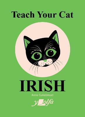 Teach Your Cat Irish - Anne Cakebread