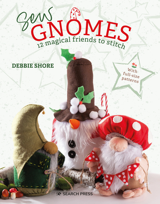 Sew Gnomes: 12 Magical Friends to Stitch - Debbie Shore
