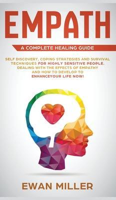 Empath - A Complete Healing Guide: Self discovery, coping strategies and survival techniques for highly sensitive people. Dealing with the effects of - Ewan Miller