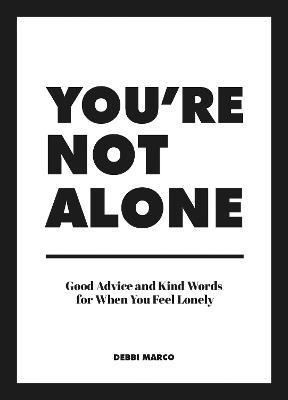 You're Not Alone: Good Advice and Kind Words for When You Feel Lonely - Debbi Marco