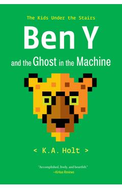 Ben Y and the Ghost in the Machine: The Kids Under the Stairs - K. A. Holt