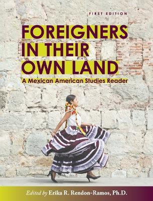 Foreigners in their Own Land: A Mexican American Studies Reader - Erika R. Rendon-ramos