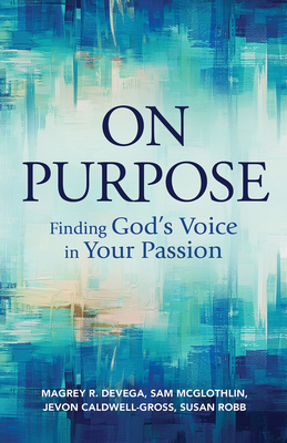On Purpose: Finding God's Voice in Your Passion - Magrey Devega