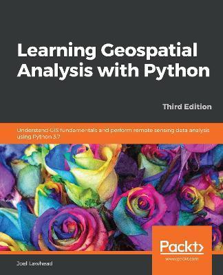 Learning Geospatial Analysis with Python - Third Edition - Joel Lawhead