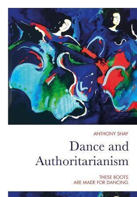 Dance and Authoritarianism: These Boots Are Made for Dancing - Anthony Shay