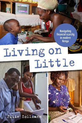 Living on Little: Navigating Financial Scarcity in Modern Kenya - Julie Zollmann