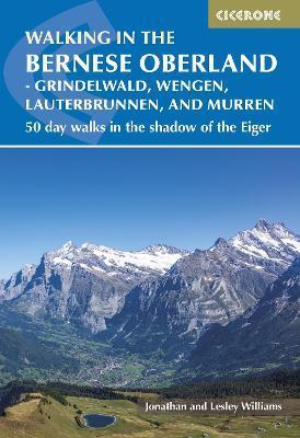 Walking in the Bernese Oberland - Grindelwald, Wengen, Lauterbrunnen, and Murren: 50 Day Walks in the Jungfrau Region - Jonathan Williams