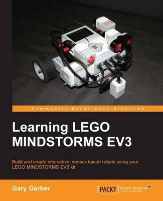 Learning LEGO Mindstorms EV3: Build and create interactive, sensor-based robots using your LEGO MINDSTORMS EV3 kit - Gary Garber