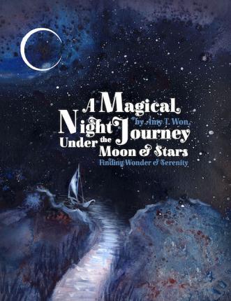 A Magical Night Journey: Finding Wonder and Serenity Under the Moon and Stars - Amy T. Won