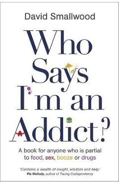 Poza produsului Who Says I'm an Addict - David Smallwood