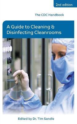 The CDC Handbook: A Guide to Cleaning and Disinfecting Cleanrooms - Tim Sandle