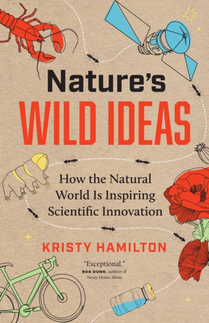 Nature's Wild Ideas: How the Natural World Is Inspiring Scientific Innovation - Kristy Hamilton