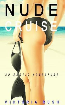Nude Cruise: An Erotic Adventure - Victoria Rush