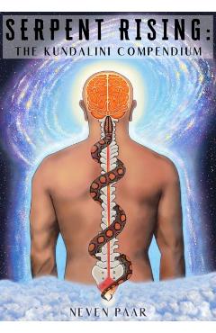 Poza produsului Serpent Rising: The Kundalini Compendium (Deluxe Colour Edition): The World's Most Comprehensive Body of Work on Human Energy Potentia - Neven Paar