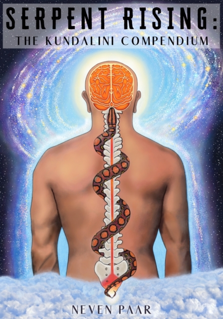 Serpent Rising: The Kundalini Compendium (Deluxe Colour Edition): The World's Most Comprehensive Body of Work on Human Energy Potentia - Neven Paar
