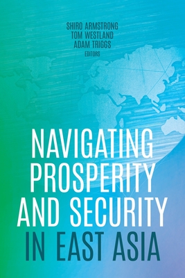 Coperta cărții 'Navigating Prosperity and Security in East Asia - Shiro Armstrong'