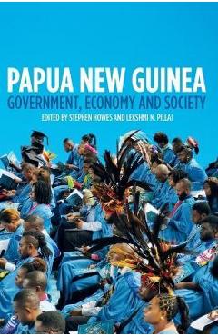 Coperta cărții 'Papua New Guinea: Government, Economy and Society - Stephen Howes'