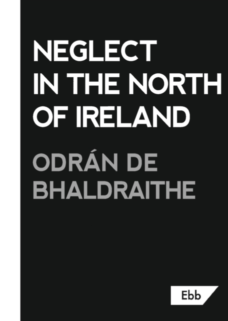 Neglect in the North of Ireland - Odrán De Bhaldraithe