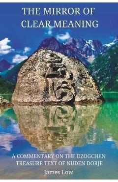 Coperta cărții 'The Mirror of Clear Meaning: A Commentary on the Dzogchen Treasure Text of Nuden Dorje - James Low'