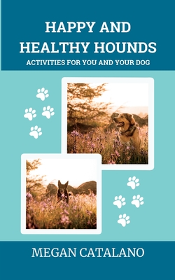 Happy and Healthy Hounds: Activities for You and Your Dog - Megan Catalano