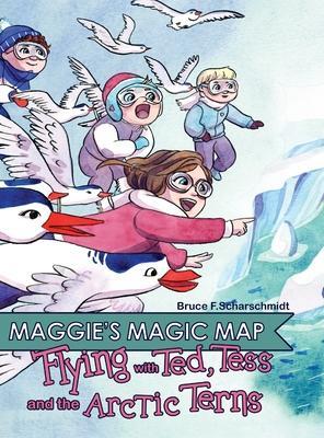 Maggie's Magic Map: Flying with Ted, Tess and the Artic Terns - Bruce F. Scharschmidt