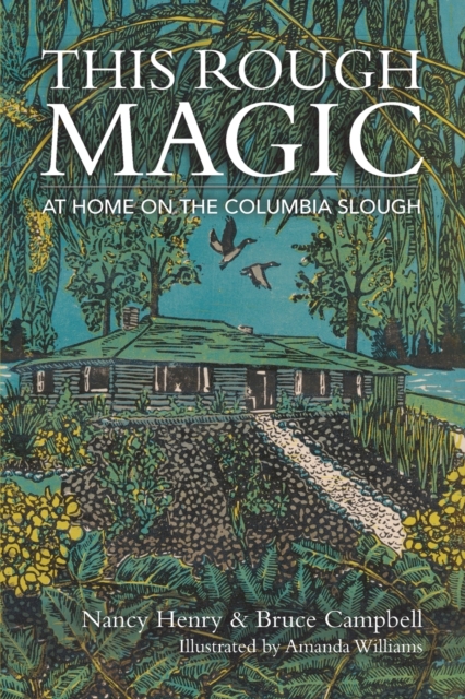 This Rough Magic: At Home on the Columbia Slough - Nancy Henry