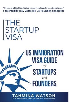 Coperta cărții 'The Startup Visa: U.S. Immigration Visa Guide for Startups and Founders - Tahmina Watson'