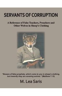 Coperta cărții 'Servants Of Corruption, A Reference of False Teachers, Preachers and Other Wolves In Sheep's Clothing - M. Lea Saris'