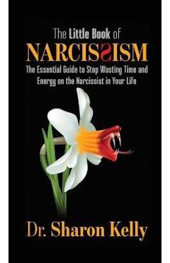 Coperta cărții 'The Little Book of Narcissism: The Essential Guide to Stop Wasting Time and Energy on the Narcissist in Your Life -'