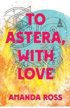 Coperta cărții 'To Astera, With Love - Amanda Ross'