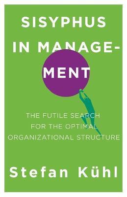 Coperta cărții 'Sisyphus in Management: The Futile Search for the Optimal Organizational Structure - Stefan Kühl'