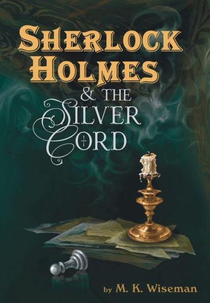 Sherlock Holmes & the Silver Cord - M. K. Wiseman