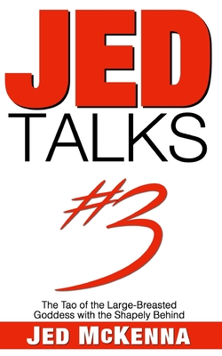 Jed Talks #3: The Tao of the Large-Breasted Goddess with the Shapely Behind - Jed Mckenna