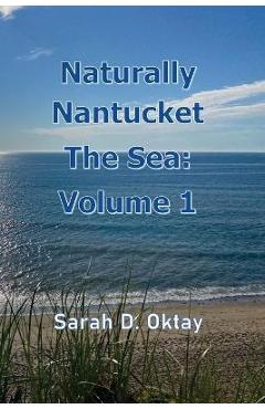 Coperta cărții 'Naturally Nantucket The Sea: Volume 1 - Sarah D. Oktay'