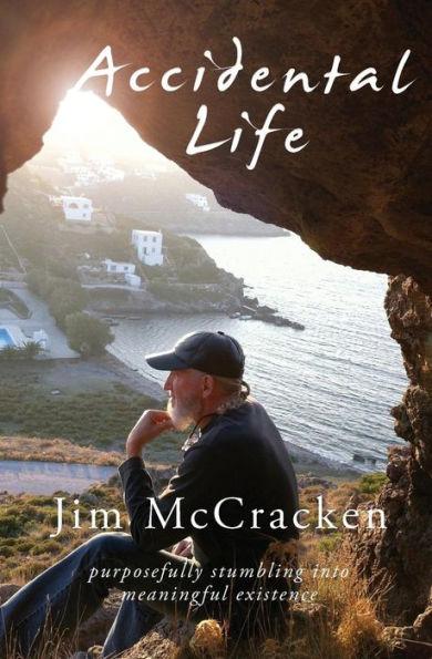 Accidental Life: Purposefully Stumbling into Meaningful Existence - Jim Mccracken