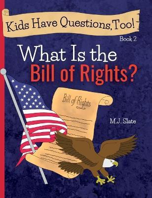 Kids Have Questions, Too! What Is the Bill of Rights? - M. J. Slate