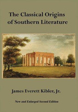The Classical Origins of Southern Literature, Second Edition - James E. Kibler