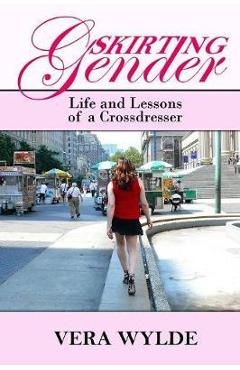 Coperta cărții 'Skirting Gender: Life and Lessons of a Cross Dresser - Vera Wylde'
