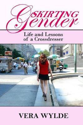 Skirting Gender: Life and Lessons of a Cross Dresser - Vera Wylde
