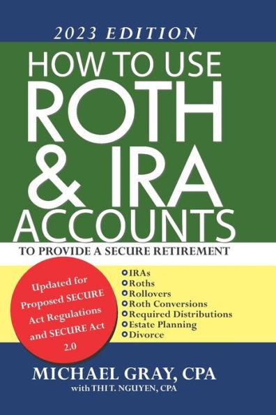 How to Use Roth and IRA Accounts to Provide a Secure Retirement 2023 Edition - Thi Nguyen