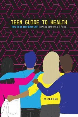 Teen Guide To Health: How To Be Your Best Self: Physical Emotional Social - Leslie Glass