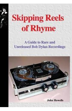 Coperta cărții 'Skipping Reels of Rhyme: A Guide to Rare and Unreleased Bob Dylan Recordings - John Howells'